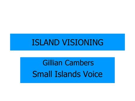 ISLAND VISIONING Gillian Cambers Small Islands Voice.