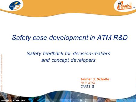 Safety case development in ATM R&D Safety feedback for decision-makers and concept developers Episode 3 - CAATS II Final Dissemination Event Jelmer J.
