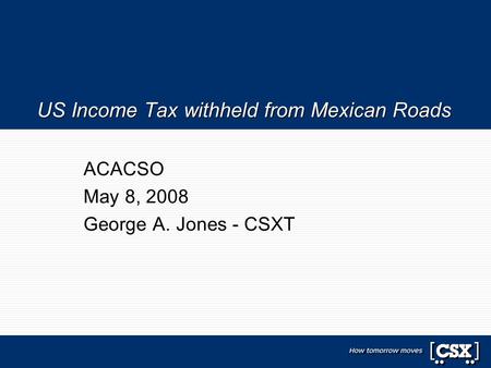 US Income Tax withheld from Mexican Roads ACACSO May 8, 2008 George A. Jones - CSXT.