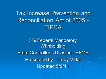 Tax Increase Prevention and Reconciliation Act of 2005 - TIPRA Tax Increase Prevention and Reconciliation Act of 2005 - TIPRA 3% Federal Mandatory Withholding.