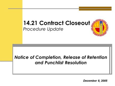 14.21 Contract Closeout Procedure Update Notice of Completion, Release of Retention and Punchlist Resolution December 8, 2005.