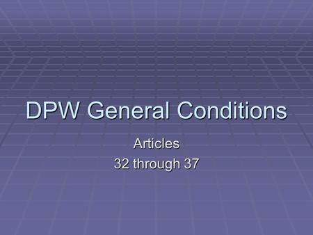DPW General Conditions Articles 32 through 37. Articles Covered Today  32 Owner’s Right to Withhold Payment  33 Owner’s Right to Stop Work and Terminate.