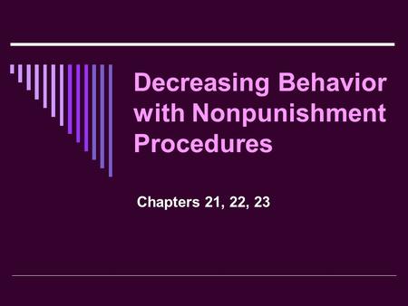 Decreasing Behavior with Nonpunishment Procedures Chapters 21, 22, 23.