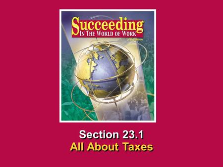 Chapter 23 Taxes and Social SecuritySucceeding in the the World of Work 23.1 All About Taxes SECTION OPENER / CLOSER INSERT BOOK COVER ART Section 23.1.