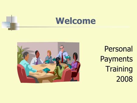 Welcome Personal Payments Training 2008. Agenda Personal Payments New Personal Payment Process Signature Delegation Form PC Form RCS Glacier Software.