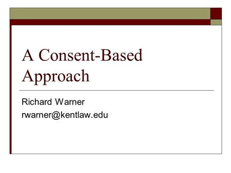 A Consent-Based Approach Richard Warner