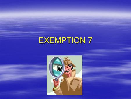 EXEMPTION 7.  Protects records or information compiled for law enforcement purposes, including criminal, civil, administrative and regulatory proceedings;