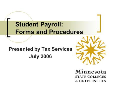 Student Payroll: Forms and Procedures Presented by Tax Services July 2006.