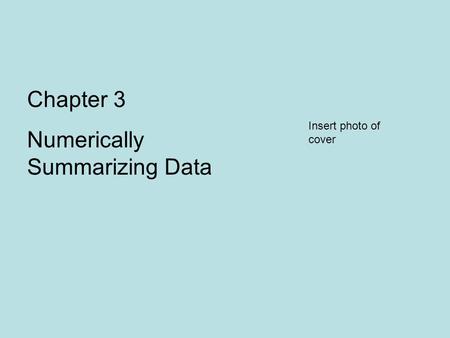 Chapter 3 Numerically Summarizing Data Insert photo of cover.