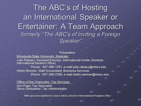 The ABC’s of Hosting an International Speaker or Entertainer: A Team Approach formerly “The ABC’s of Inviting a Foreign Speaker” Presenters: Minnesota.