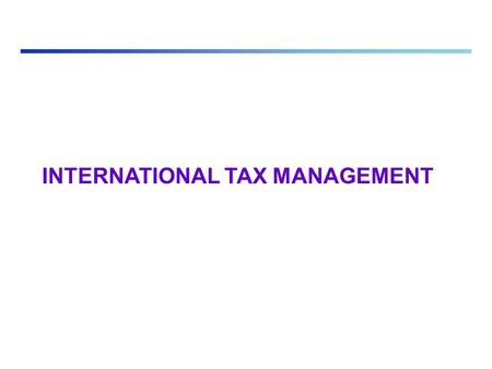 INTERNATIONAL TAX MANAGEMENT. Multiple Taxation Vs. Tax Neutrality Double Right to Tax: -The Residence Principle: All residents of the country (that is,