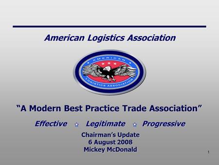 1 “A Modern Best Practice Trade Association” Chairman’s Update 6 August 2008 Mickey McDonald Chairman’s Update 6 August 2008 Mickey McDonald Effective.