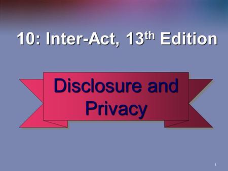 1 Disclosure and Privacy 10: Inter-Act, 13 th Edition 10: Inter-Act, 13 th Edition.