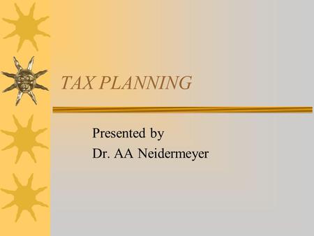 TAX PLANNING Presented by Dr. AA Neidermeyer. TAXING SITUATIONS  Earning income  Enjoying portfolio income  Being a passive participant.