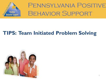 TIPS: Team Initiated Problem Solving 1. The Pennsylvania Positive Behavior Support Network The mission of the Pennsylvania Positive Behavior Support Network.