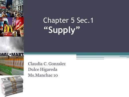 Chapter 5 Sec.1 “Supply” Claudia C. Gonzalez Dulce Higareda Ms.Manchac 10.