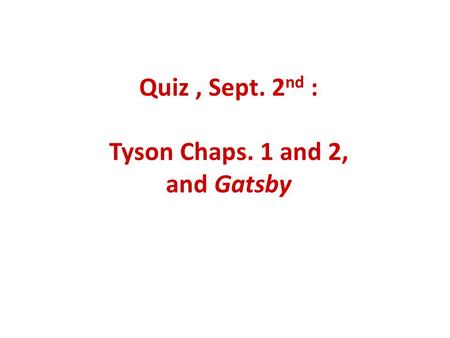 Quiz, Sept. 2 nd : Tyson Chaps. 1 and 2, and Gatsby.