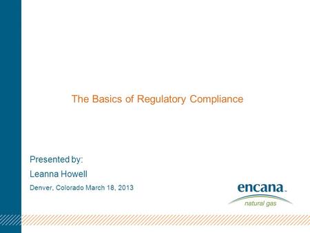 The Basics of Regulatory Compliance Presented by: Leanna Howell Denver, Colorado March 18, 2013.