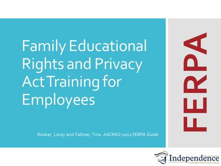 Family Educational Rights and Privacy Act Training for Employees Rooker, Leroy and Falkner, Tina. AACRAO 2012 FERPA Guide FERPA.