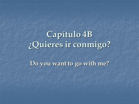 Capítulo 4B ¿Quieres ir conmigo? Do you want to go with me?
