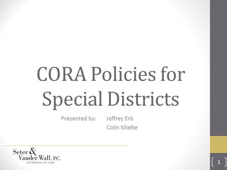 CORA Policies for Special Districts Presented by: Jeffrey Erb Colin Mielke 1.