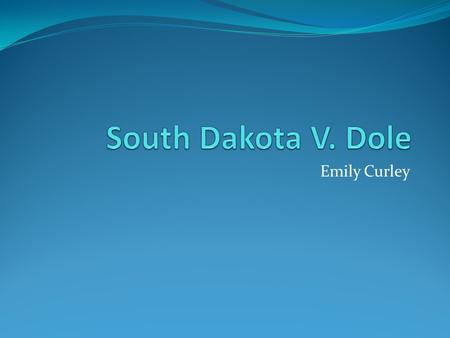Emily Curley. Background In 1984, the legal drinking age in the United States was raised to 21 for the entire nation. South Dakota did not want to follow.
