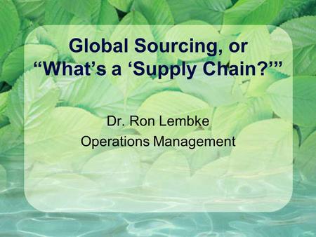 Global Sourcing, or “What’s a ‘Supply Chain?’”