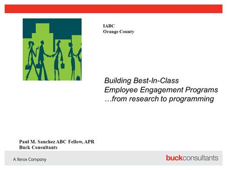 IABC Orange County Building Best-In-Class Employee Engagement Programs …from research to programming Paul M. Sanchez ABC Fellow, APR Buck Consultants.