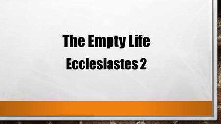 The Empty Life Ecclesiastes 2. 1 I said in my heart, “Come now, I will test you with mirth; therefore enjoy pleasure”; but surely, this also was vanity.