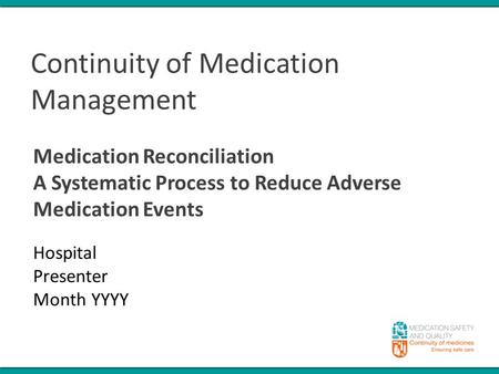 Continuity of Medication Management Medication Reconciliation A Systematic Process to Reduce Adverse Medication Events Hospital Presenter Month YYYY.