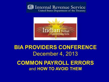 BIA PROVIDERS CONFERENCE December 4, 2013 COMMON PAYROLL ERRORS and HOW TO AVOID THEM.