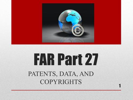 FAR Part 27 PATENTS, DATA, AND COPYRIGHTS 1. Intellectual Property IP means patents, copyrights, trademarks, and trade secrets. In dealing with IP rights,