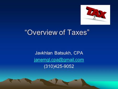 “Overview of Taxes” Javkhlan Batsukh, CPA (310)425-9052.
