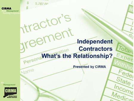 Independent Contractors What’s the Relationship? Presented by CIRMA.