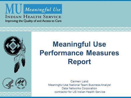 Meaningful Use Performance Measures Report Carmen Land Meaningful Use National Team Business Analyst Data Networks Corporation contractor for US Indian.