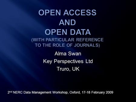 Alma Swan Key Perspectives Ltd Truro, UK 2 nd NERC Data Management Workshop, Oxford, 17-18 February 2009.