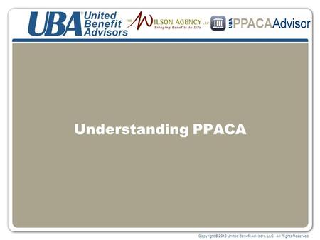 Copyright © 2012 United Benefit Advisors, LLC. All Rights Reserved. Understanding PPACA.