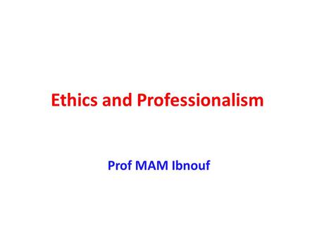 Ethics and Professionalism Prof MAM Ibnouf. Aims : الأهداف 1- To define medical ethics 2- To provide examples of ethical clinical practice 1- تعريف الأخلاق.