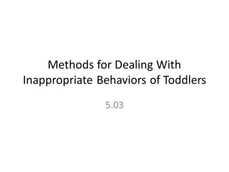 Methods for Dealing With Inappropriate Behaviors of Toddlers