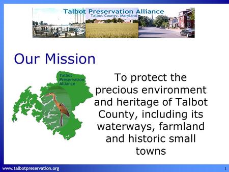 Www.talbotpreservation.org 1 Our Mission To protect the precious environment and heritage of Talbot County, including its waterways, farmland and historic.