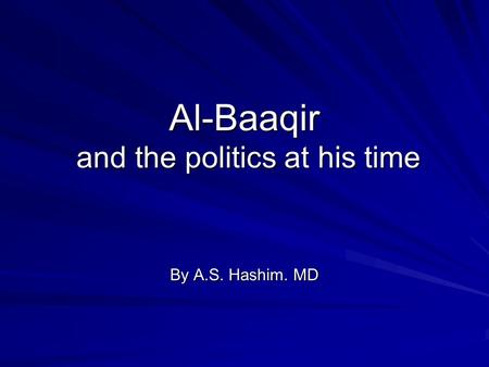 Al-Baaqir and the politics at his time By A.S. Hashim. MD.