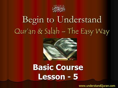 Begin to Understand Qur’an & Salah – The Easy Way Basic Course Lesson - 5 www.understandQuran.com.
