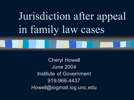 Jurisdiction after appeal in family law cases Cheryl Howell June 2004 Institute of Government 919-966-4437