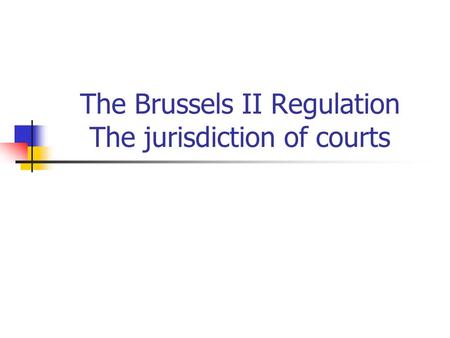 The Brussels II Regulation The jurisdiction of courts.