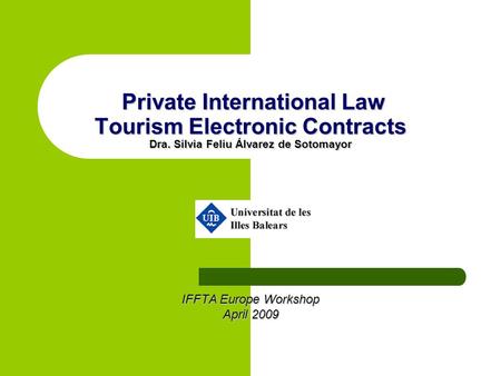 Private International Law Tourism Electronic Contracts Dra. Silvia Feliu Álvarez de Sotomayor Private International Law Tourism Electronic Contracts Dra.