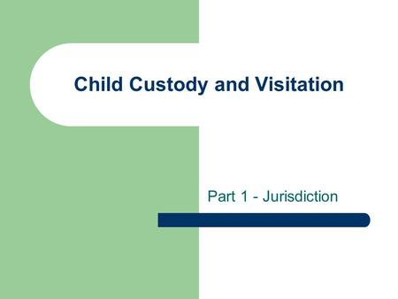 Child Custody and Visitation Part 1 - Jurisdiction.
