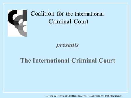 Design by Deborah H. Cotton - Georgia, USA   presents The International Criminal Court Coalition for the International Criminal.