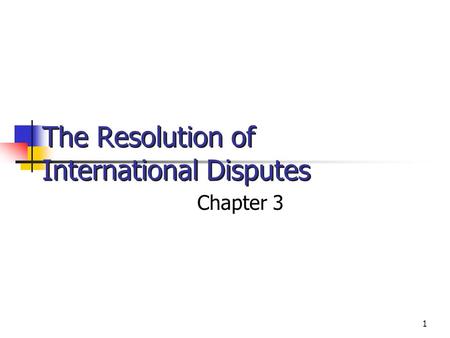 1 The Resolution of International Disputes Chapter 3 © 2002 West/Thomson Learning.