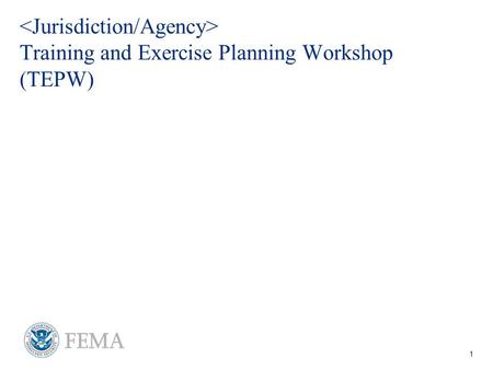 1 For Official Use Only - FOUO Training and Exercise Planning Workshop (TEPW)