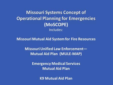Missouri Systems Concept of Operational Planning for Emergencies Missouri Systems Concept of Operational Planning for Emergencies (MoSCOPE) Includes: Missouri.